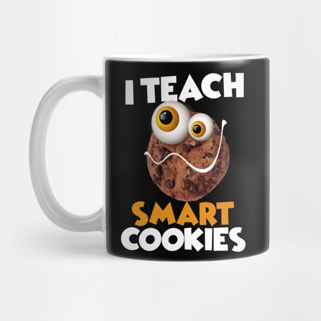 I Teach Smart Cookies Funny School For teachers of Smart Students by pht